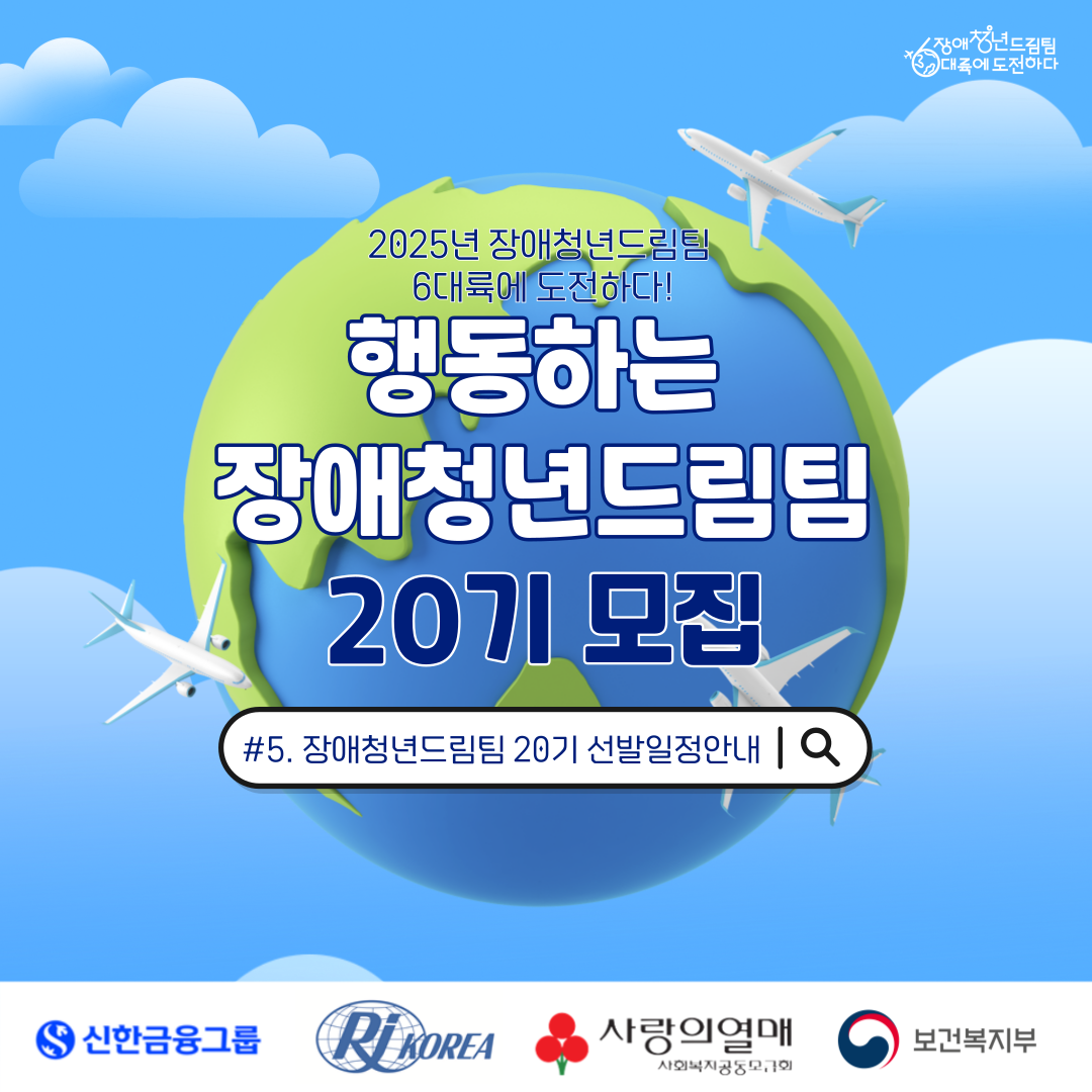 2025년 장애청년드림팀 6대륙에 도전하다 행동하는 장애청년드림팀 20기 모집 #5. 장애청년드림팀 20기 선발일정 안내 신한금융그룹, 한국장애인재활협회, 사회복지공동모금회, 보건복지부 