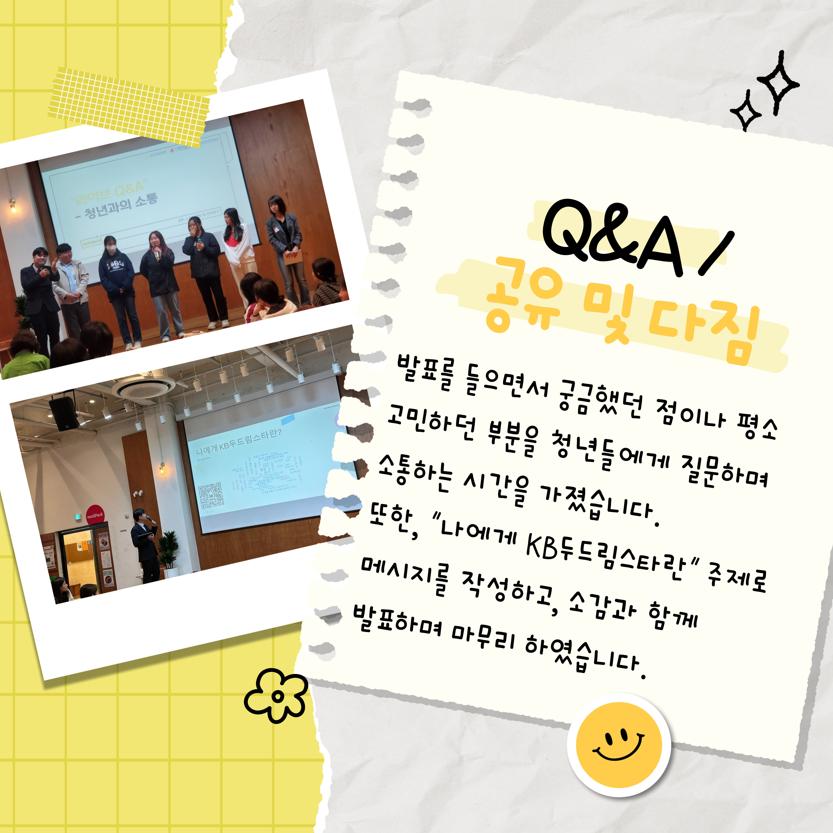 발표를 들으면서 궁금했던 점이나 평소 고민하던 부분을 청년들에게 질문하여 소통하는 시간을 가졌습니다. 또한, "나에게 KB두드림스타란" 주제로 메시지를 작성하고, 소감과 함께 발표하며 마무리 하였습니다. 